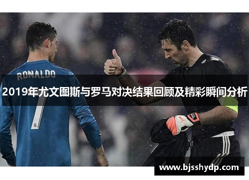2019年尤文图斯与罗马对决结果回顾及精彩瞬间分析